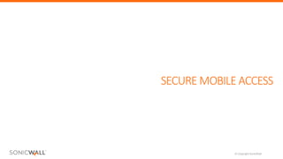 © Copyright SonicWall
SECURE MOBILE ACCESS
 