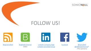 FOLLOW US!
Blog SonicWall LinkedIn Company Page
LinkedIn SonicWall Group
@SonicWall
@SNWLSecChannel*
(*for partners)
FacebookBrighttalk Channel
EMEA
 