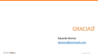 © Copyright SonicWall
GRACIAS!
Eduardo Brenes
ebrenes@sonicwall.com
 