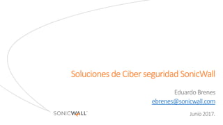 Soluciones de Ciber seguridad SonicWall
Eduardo Brenes
ebrenes@sonicwall.com
Junio2017.
 