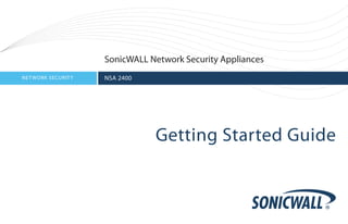 SonicWALL Network Security Appliances
NET WORK SECURIT Y   NSA 2400




                                Getting Started Guide
 
