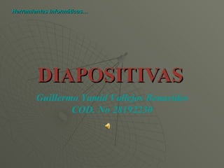 DIAPOSITIVAS Guillermo Yamid Vallejos Benavides COD. No 28192230 Herramientas Informáticas… 