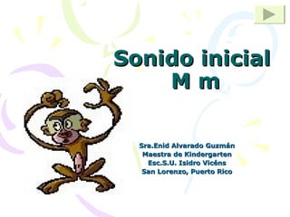 Sonido inicial  M m Sra.Enid Alvarado Guzmán Maestra de Kindergarten Esc.S.U. Isidro Vicéns San Lorenzo, Puerto Rico 