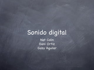 Sonido digital
     Nat Colin
    Dani Ortiz
   Gaby Aguilar
 