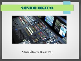SONIDO DIGITAL
Adrián Álvarez Bueno 4ºC
 