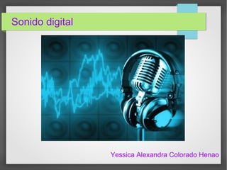 Sonido digital
Yessica Alexandra Colorado Henao
 