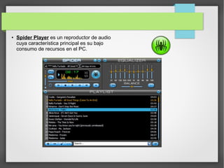 ● Spider Player es un reproductor de audio
cuya característica principal es su bajo
consumo de recursos en el PC.
 