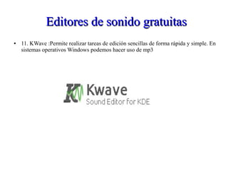 Editores de sonido gratuitasEditores de sonido gratuitas
● 11. KWave :Permite realizar tareas de edición sencillas de forma rápida y simple. En
sistemas operativos Windows podemos hacer uso de mp3
 