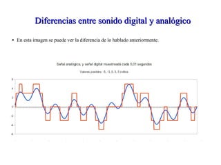 Diferencias entre sonido digital y analógicoDiferencias entre sonido digital y analógico
● En esta imagen se puede ver la diferencia de lo hablado anteriormente.
 