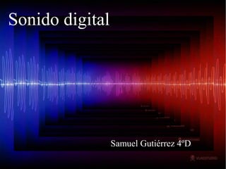 Samuel Gutiérrez 4ºD
Sonido digital
 