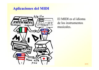 Máster en Ingeniería de la Web 20/78
El MIDI es el idioma
de los instrumentos
musicales.
Aplicaciones del MIDI
 