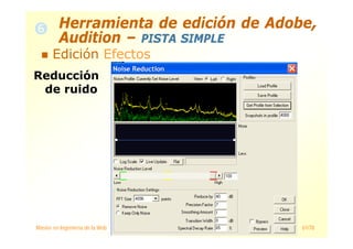 Máster en Ingeniería de la Web 61/78
Herramienta de edición de Adobe,
Audition – PISTA SIMPLE
Edición Efectos
Reducción
de ruido
 