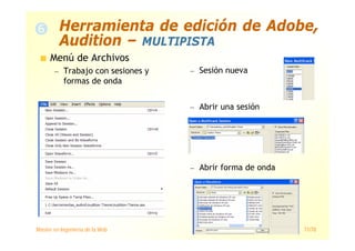 Máster en Ingeniería de la Web 71/78
Menú de Archivos
— Trabajo con sesiones y
formas de onda
— Sesión nueva
— Abrir una sesión
— Abrir forma de onda
Herramienta de edición de Adobe,
Audition – MULTIPISTA
 