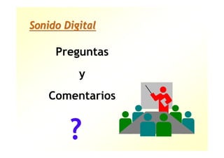 Preguntas
y
Comentarios
?
Sonido DigitalSonido Digital
 