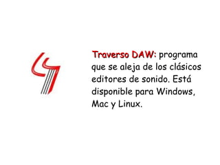 Traverso DAW:Traverso DAW: programa
que se aleja de los clásicos
editores de sonido. Está
disponible para Windows,
Mac y Linux.
 