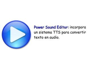 Power Sound Editor:Power Sound Editor: incorpora
un sistema TTS para convertir
texto en audio.
 