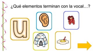 ¿Qué elementos terminan con la vocal…?