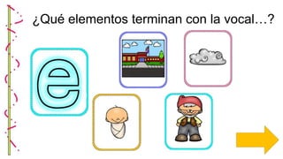 ¿Qué elementos terminan con la vocal…?