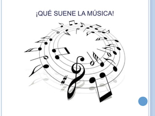 ¡QUÉ SUENE LA MÚSICA!

 