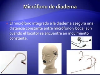 Micrófono de diademaEl micrófono integrado a la diadema asegura una distancia constante entre micrófono y boca, aún cuando el locutor se encuentre en movimiento constante.