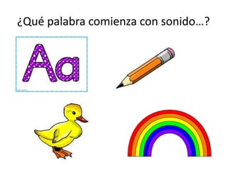 ¿Qué palabra comienza con sonido…?
 