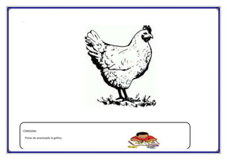 .

CONSIGNA:
Pintar de anaranjado la gallina.

 