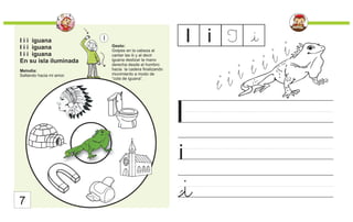 I i i iguana
I i i iguana
I i i iguana
En su isla iluminada
Melodía:
Saltando hacia mi amor.
Gesto:
Golpes en la cabeza al
cantar las iii y al decir
iguana deslizar la mano
derecha desde el hombro
hacia la cadera finalizando
movimiento a modo de
“cola de iguana”.
I
i
I I i I
i
7
i
 