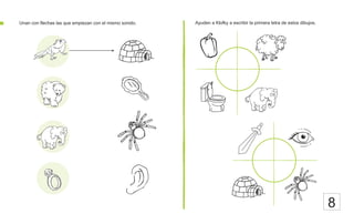 Unan con flechas las que empiezan con el mismo sonido. Ayuden a Klofky a escribir la primera letra de estos dibujos.
8
 