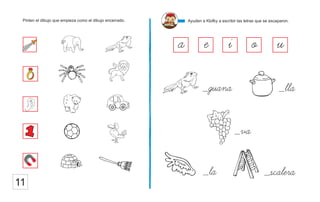 Pinten el dibujo que empieza como el dibujo encerrado. Ayuden a Klofky a escribir las letras que se escaparon.
a e i o u
_guana
_va
_scalera
_lla
_la
11
 