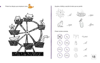 Ayuden a Klofky a escribir la letra que se perdió.
18
_opa
Pinten los dibujos que empiecen como
_ol
_apo _ifon
m s _esa
_al
_ol
_eis
m
s m
m s
s m
Pinten la letra correcta.
 