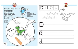 Dino, dino Dime, dime
¿Dónde estás?
¿Dónde estás?
Dino, dino, dino
Dime, dime, dime
¿Donde estás?
[ddddd]
Melodía:
De Fray
Santiago.
Gesto:
Abrir y cerrar las
manos sobre los ojos
tapando y
destapándolos.
D
d
D
D d D
29
d
d
 