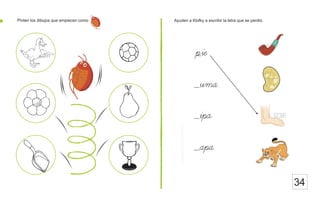 34
Pinten los dibujos que empiecen como
_ie
Ayuden a Klofky a escribir la letra que se perdió.
_uma
_ipa
_apa
p
 