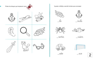 Pinten los dibujos que empiecen como Ayuden a Klofky a escribir la letra que se escapó
_la _ncla
_vion
_raña
_uto _rco 2
~
 