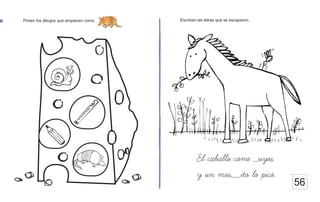 Escriban las letras que se escaparon.
Pinten los dibujos que empiecen como
56
El caballo come _uyos
y un mos__ito lo pico.
 