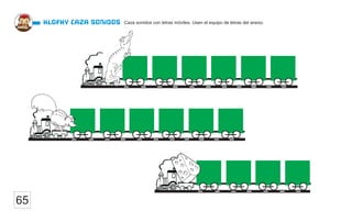 Caza sonidos con letras móviles. Usen el equipo de letras del anexo.
Klofky caza sonidos
65
 