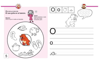 O o o o, o o o o
El oso grita en el balcón.
Melodía:
OOO el que no salta es holandés.
Gesto:
Manos abiertas a cada
lado de la boca
simulando grito.
O
o
O
o
o
O o O
5
 