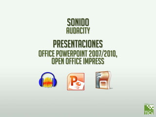 Sonido Audacity presentaciones OFFICE powerpoint 2007/2010,  OPEN OFFICE impress 