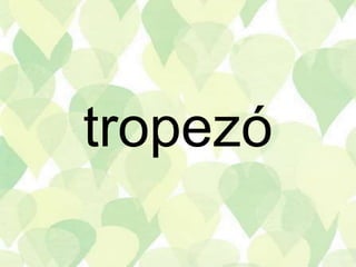 tropezó
 