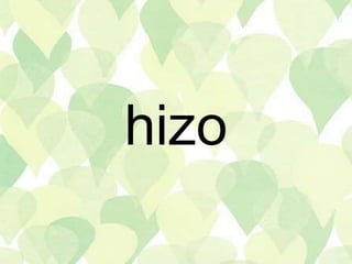 hizo
 