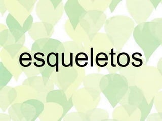 esqueletos
 