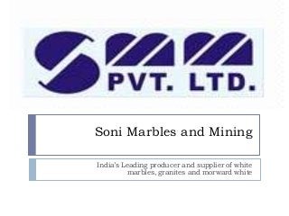 Soni Marbles and Mining
India’s Leading producer and supplier of white
marbles, granites and morward white

 