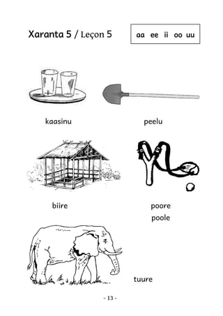 Xaranta 5 / Leçon 5

kaasinu

aa ee ii oo uu

peelu

biire

poore
poole

tuure
- 13 -

 