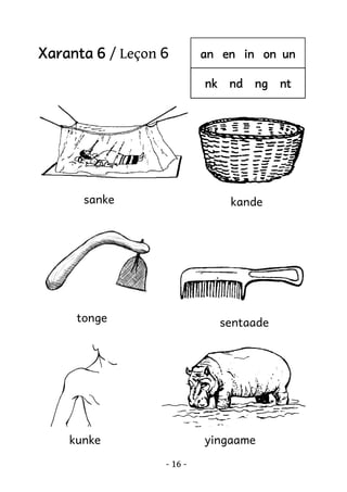 Xaranta 6 / Leçon 6

an en in on un
nk

sanke

nd

ng

kande

tonge

sentaade

kunke

yingaame
- 16 -

nt

 