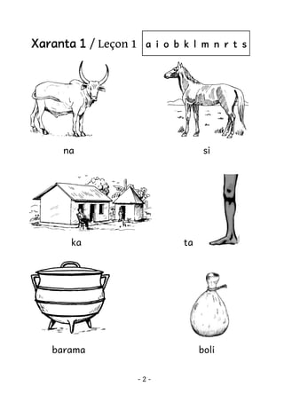 Xaranta 1 / Leçon 1

a i o b k l m n r t s

na

si

ta

ka

barama

boli
-2-

 