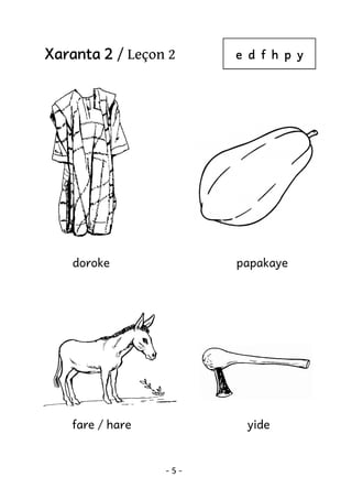 Xaranta 2 / Leçon 2

doroke

e d f h p y

papakaye

fare / hare

yide

-5-

 