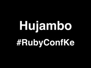 Hujambo
#RubyConfKe
 