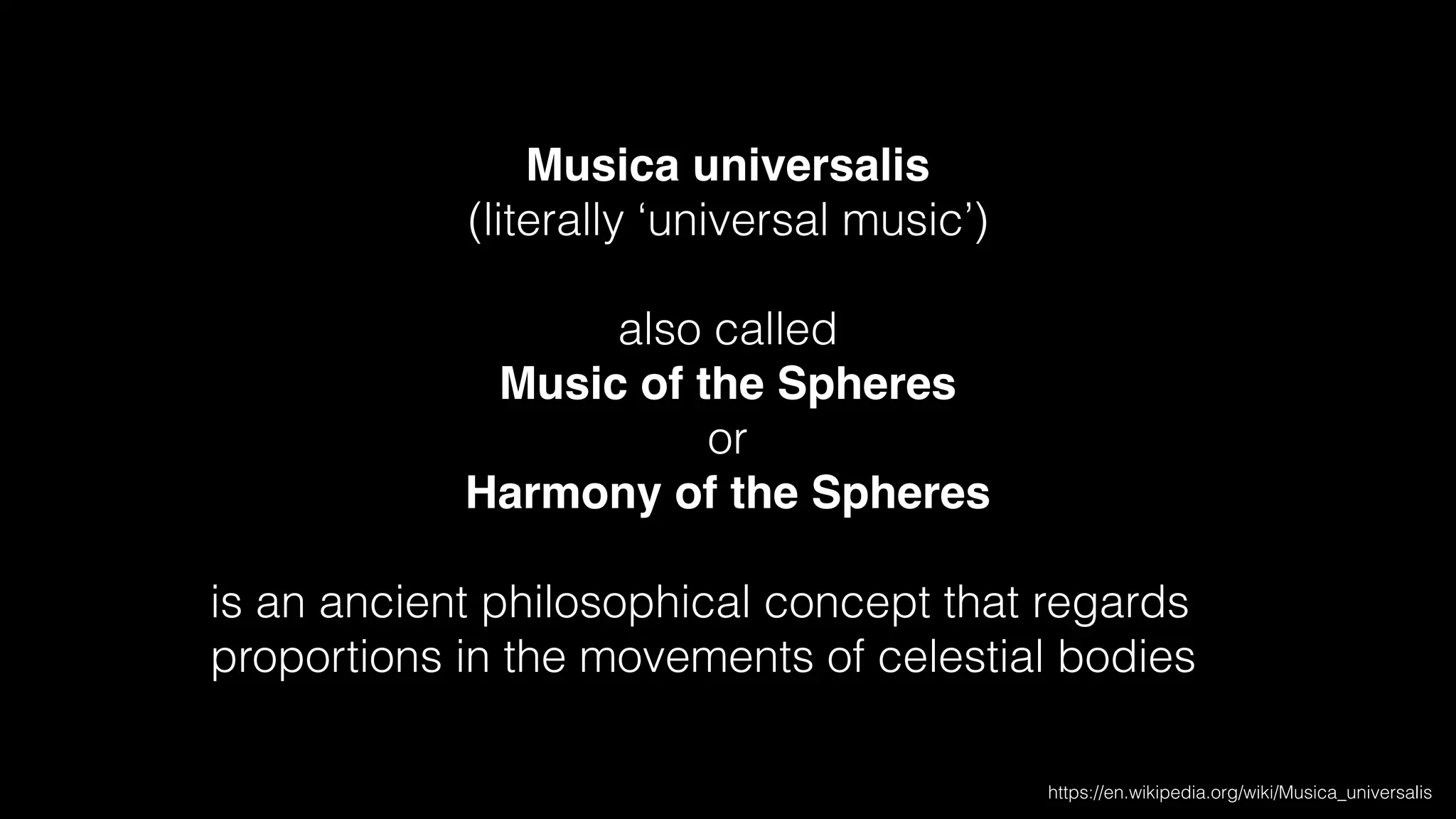 Musica universalis
(literally ‘universal music’)
also called
Music of the Spheres
or
Harmony of the Spheres
is an ancient philosophical concept that regards
proportions in the movements of celestial bodies
https://en.wikipedia.org/wiki/Musica_universalis
 