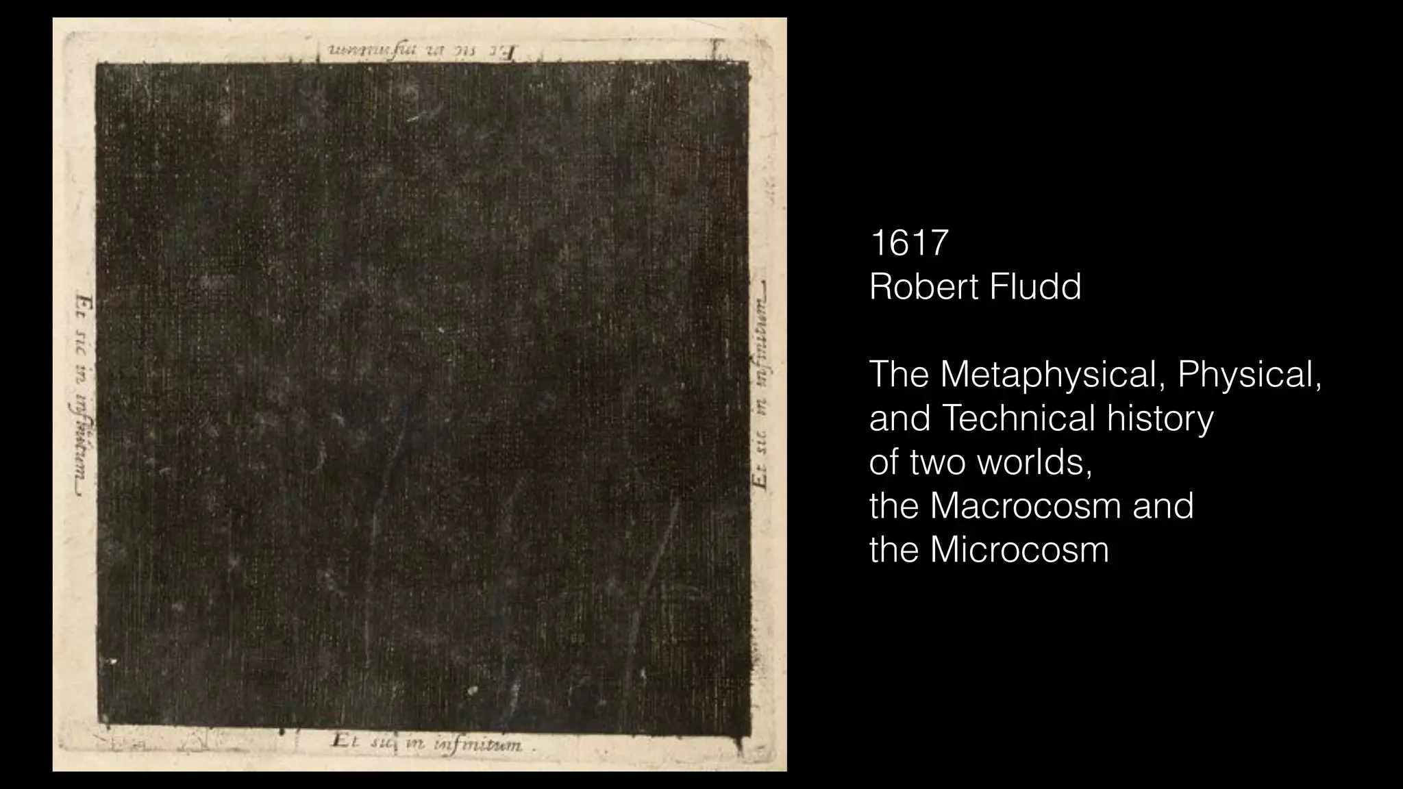 1617
Robert Fludd
The Metaphysical, Physical,
and Technical history
of two worlds,
the Macrocosm and
the Microcosm
 