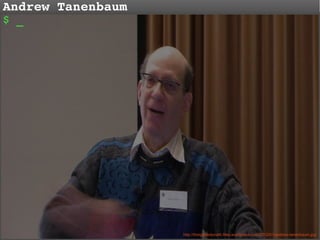 Andrew Tanenbaum
$ _

http://thingoldedoriath.files.wordpress.com/2012/01/andrew-tanenbaum.jpg

 