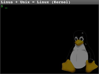 Linus + Unix = Linux (Kernel)
$ _

 